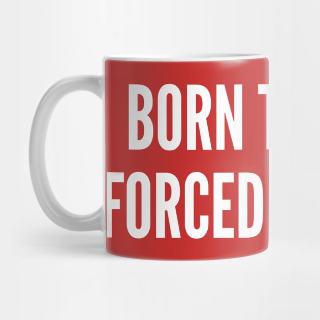 Gaming Humor - Born To Game Forced To Work - Funny Statement Humor Slogan by sillyslogans